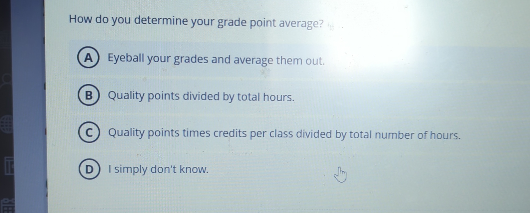  How do you determine your grade point average? Eyeball your grades