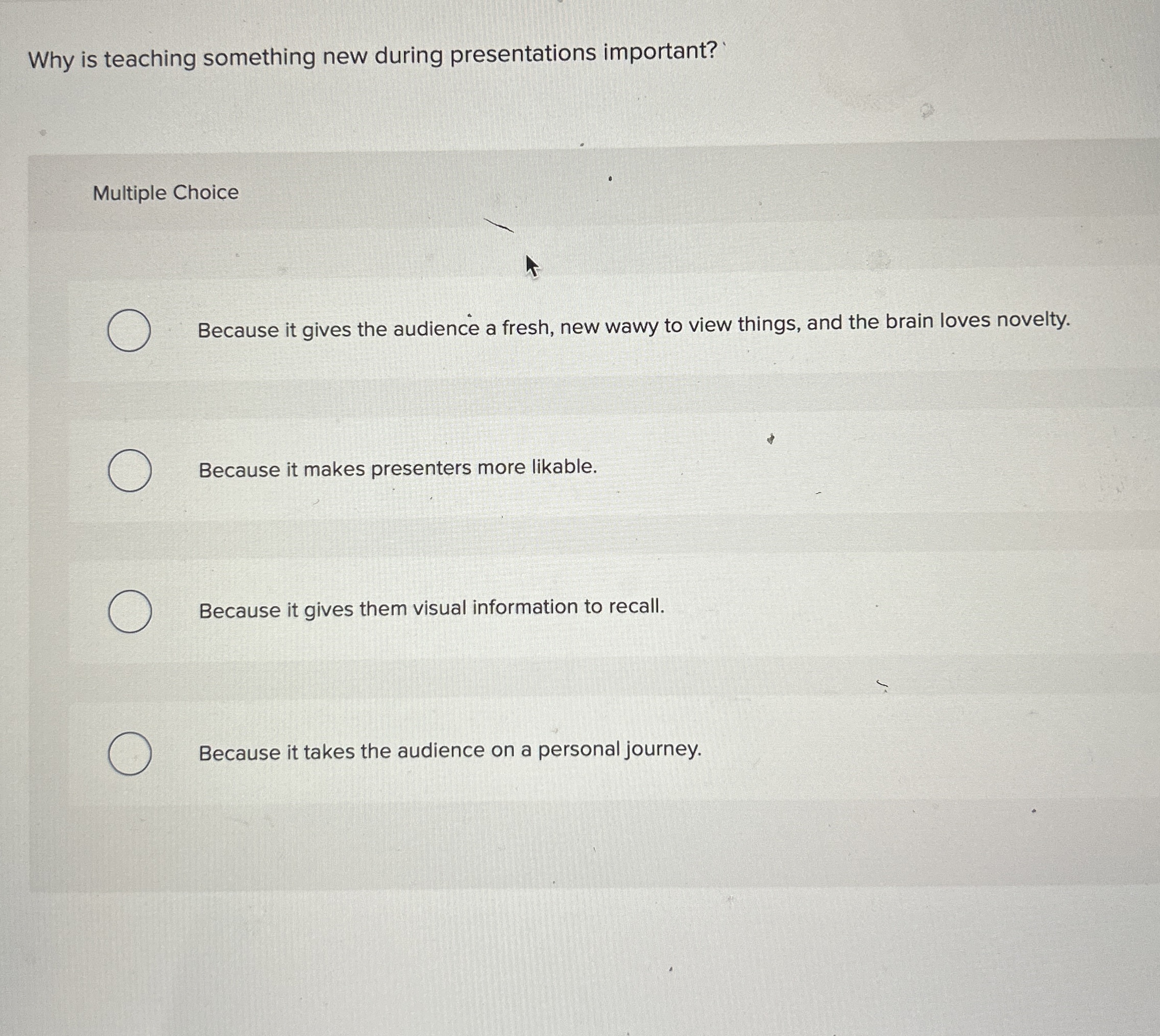  Why is teaching something new during presentations important? Multiple Choice Because