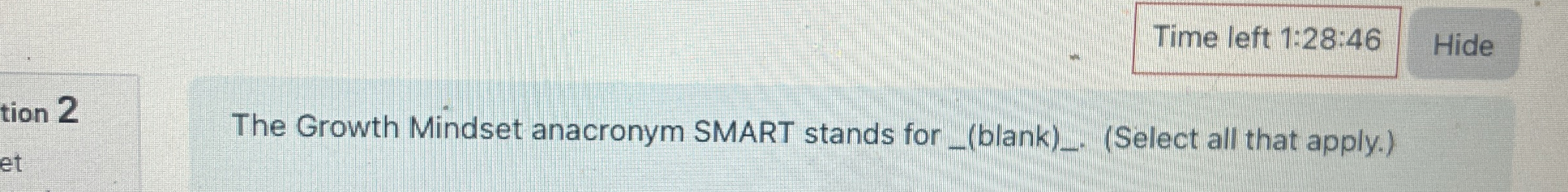  Time left 1:28:46 Hide The Growth Mindset anacronym SMART stands for_(blank)_(Select