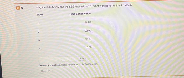  Using the data below and the SES forecast =0.3. What is