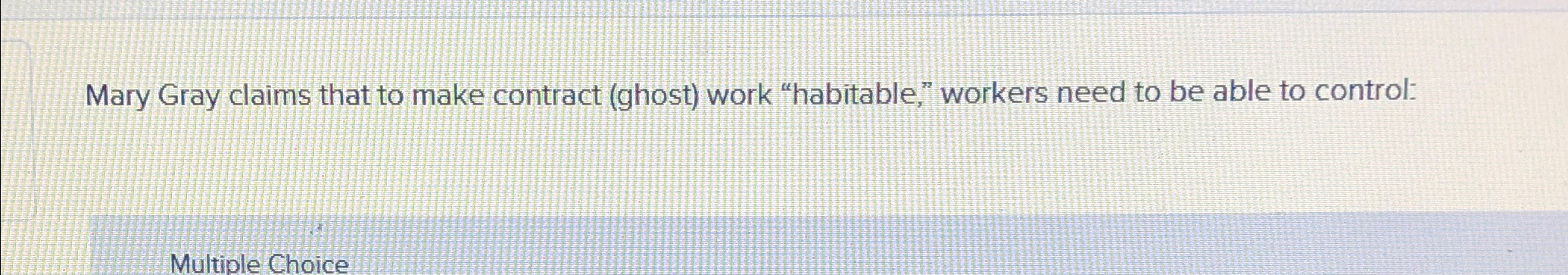  Mary Gray claims that to make contract (ghost) work "habitable," workers