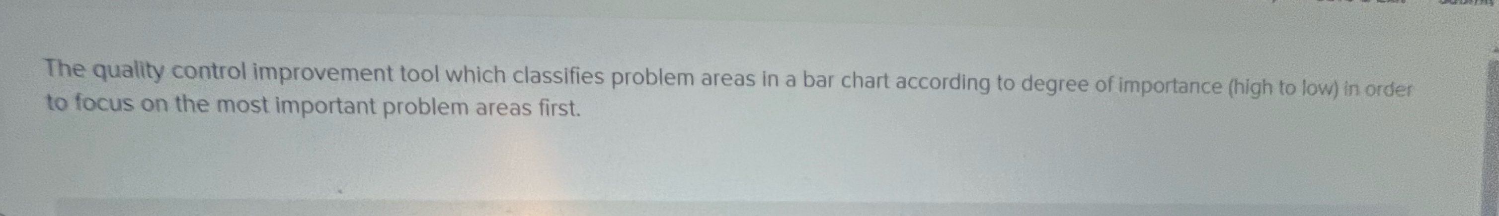  The quality control improvement tool which classifies problem areas in a