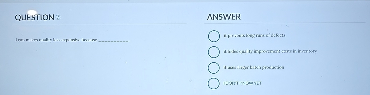  QUESTION ANSWER Lean makes quality less expensive because it prevents long