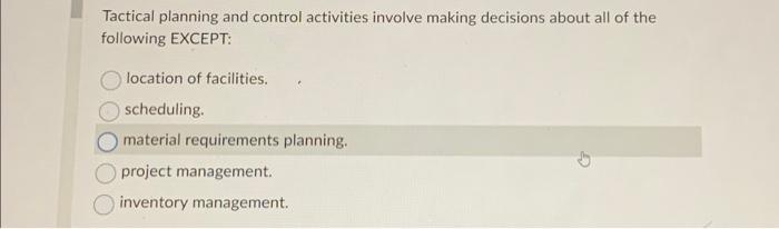  Tactical planning and control activities involve making decisions about all of
