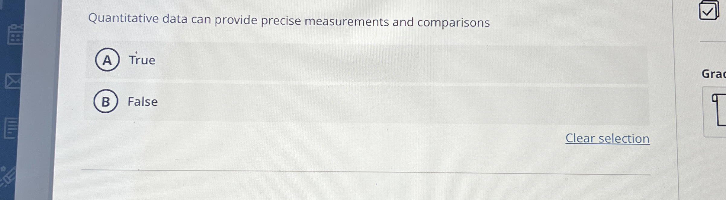  Quantitative data can provide precise measurements and comparisons True False Clear