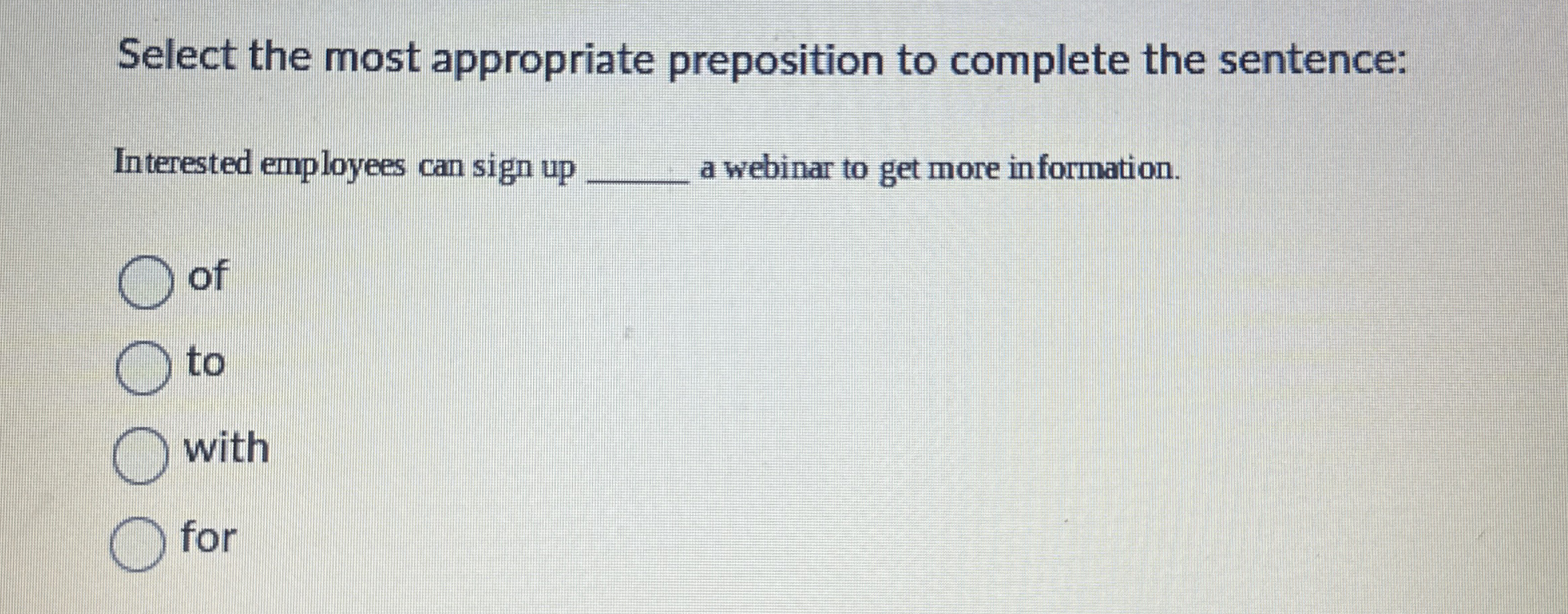  Select the most appropriate preposition to complete the sentence: Interested employees
