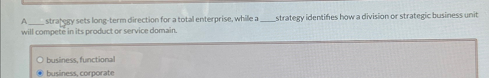  A strategy sets long-term direction for a total enterprise, while a