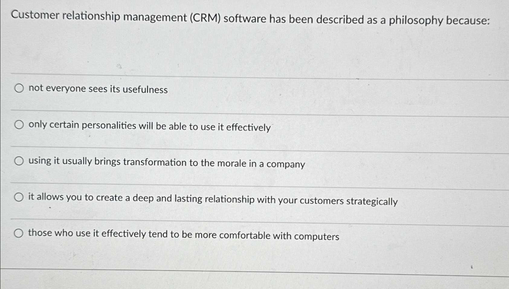  Customer relationship management (CRM) software has been described as a philosophy