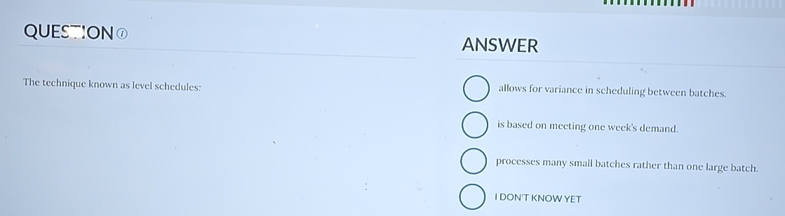  QUES-:ON The technique known as level schedules: ANSWER allows for variance