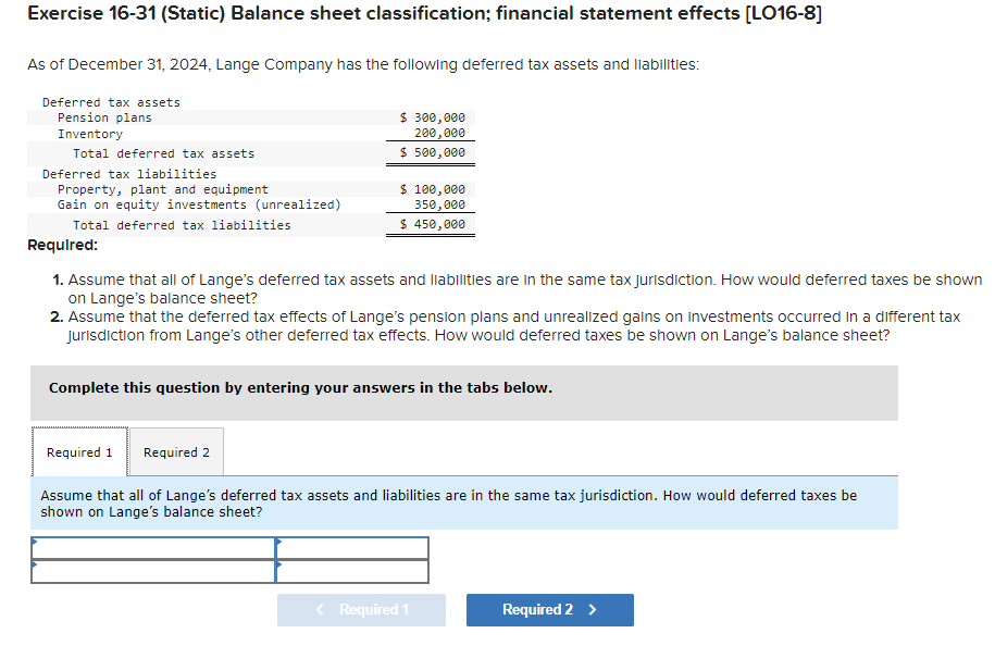  Exercise 16-31 (Static) Balance sheet classification; financial statement effects [LO16-8] As