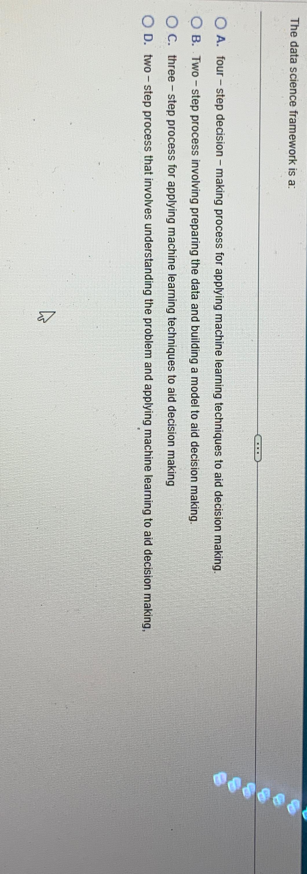  The data science framework is a: A. four - step decision