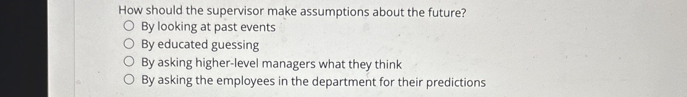  How should the supervisor make assumptions about the future? By looking