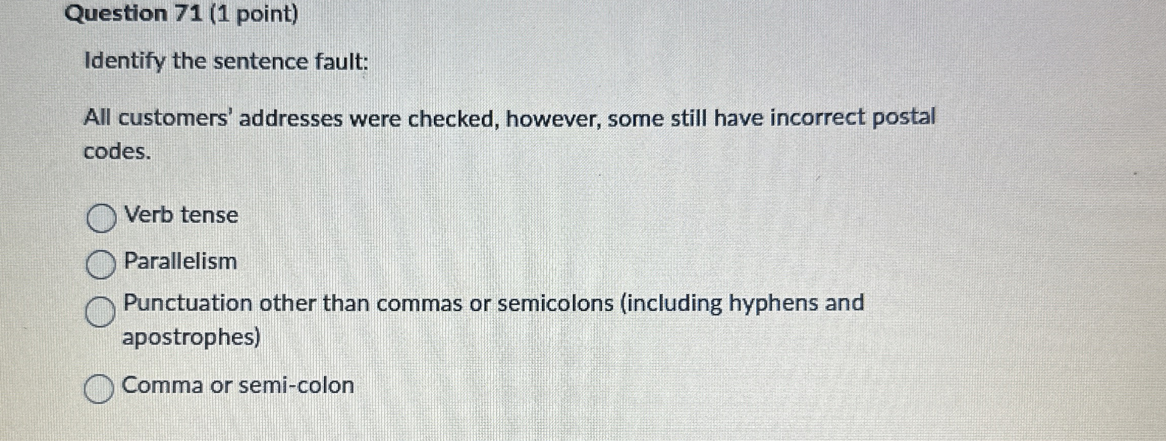  Question 71(1 point) Identify the sentence fault: All customers' addresses were