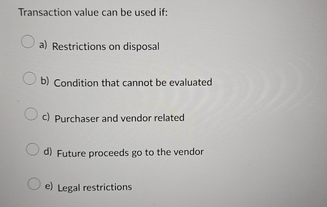  Transaction value can be used if: a) Restrictions on disposal b)