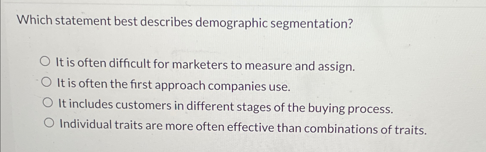  Which statement best describes demographic segmentation? It is often difficult for