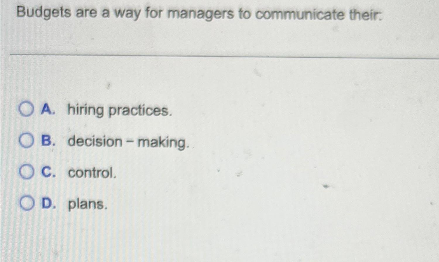  Budgets are a way for managers to communicate their: A. hiring
