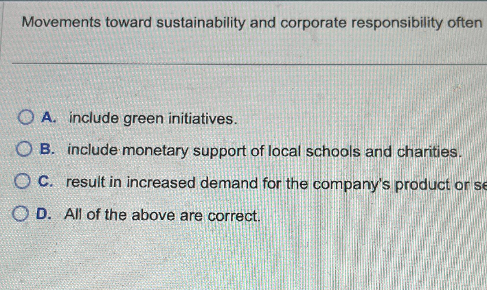  Movements toward sustainability and corporate responsibility often A. include green initiatives.