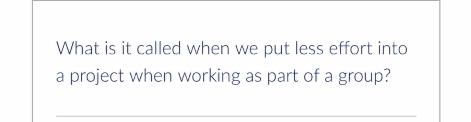  What is it called when we put less effort into a