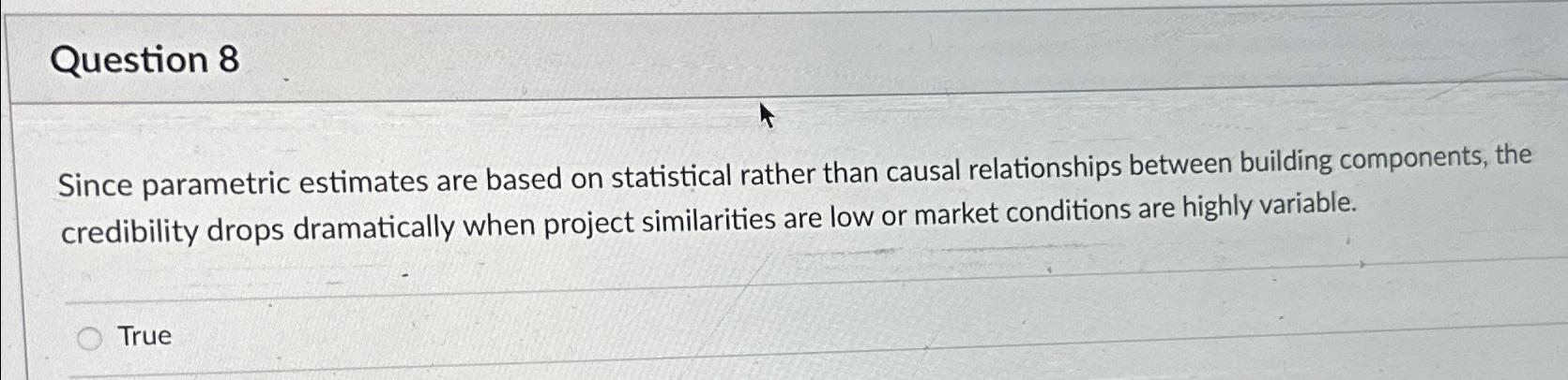  Question 8 Since parametric estimates are based on statistical rather than