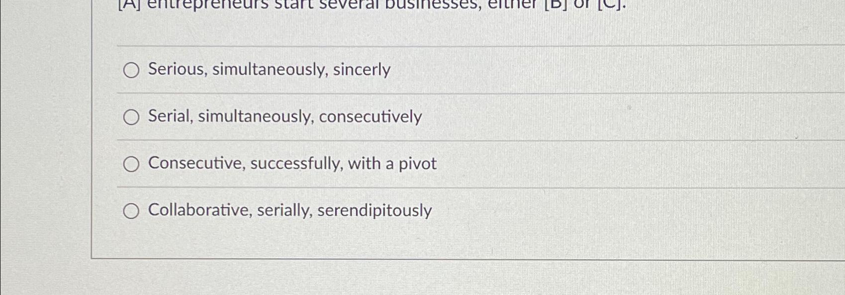  Serious, simultaneously, sincerly Serial, simultaneously, consecutively Consecutive, successfully, with a pivot