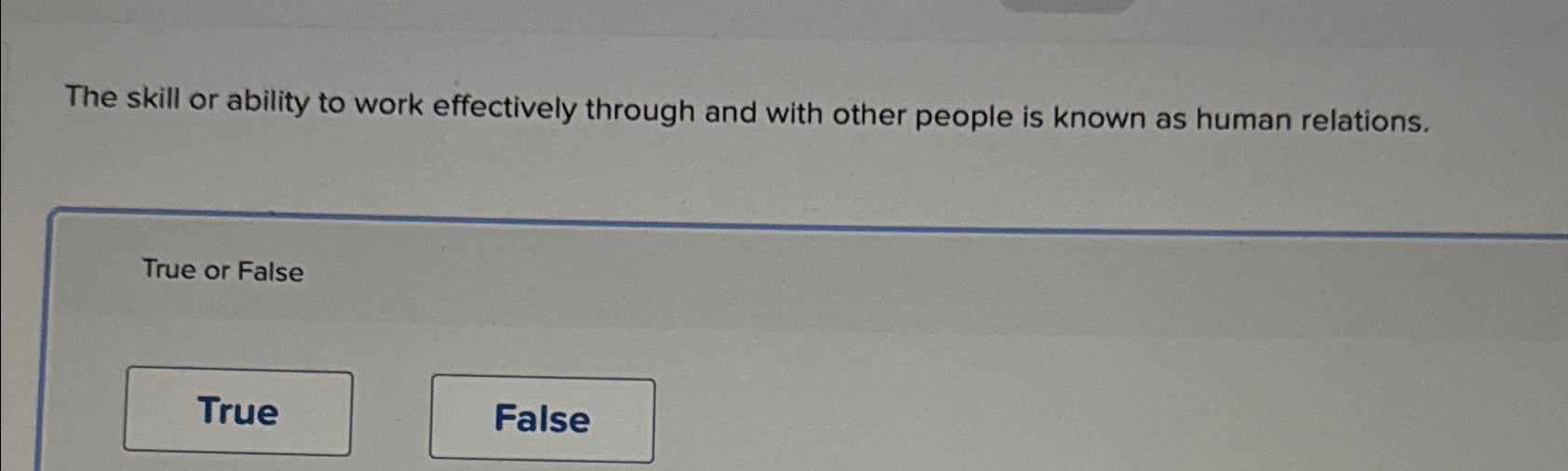  The skill or ability to work effectively through and with other