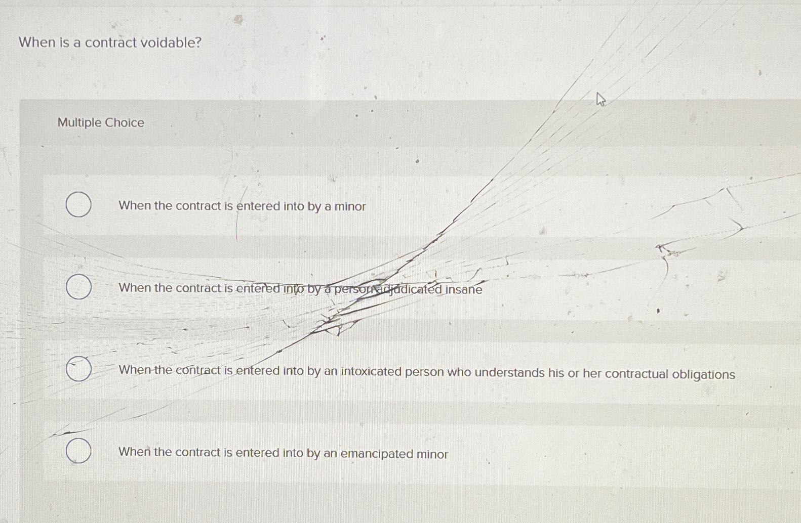  When is a contract voidable? Multiple Choice When the contract is