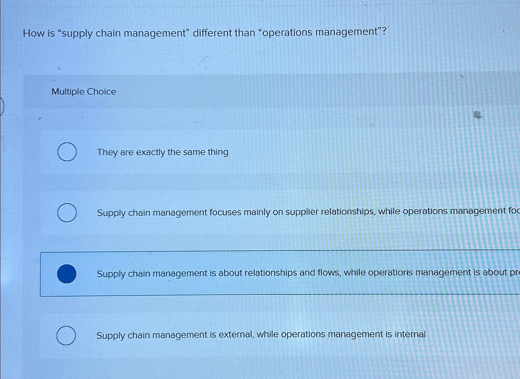  How is "supply chain management" different than "operations management"? Multiple Choice