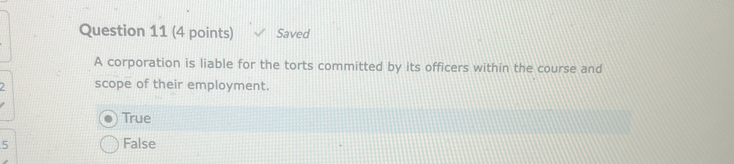 Question 11(4 points) Saved A corporation is liable for the torts