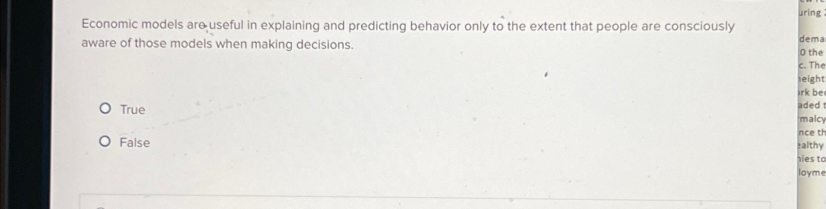  Economic models are, useful in explaining and predicting behavior only to