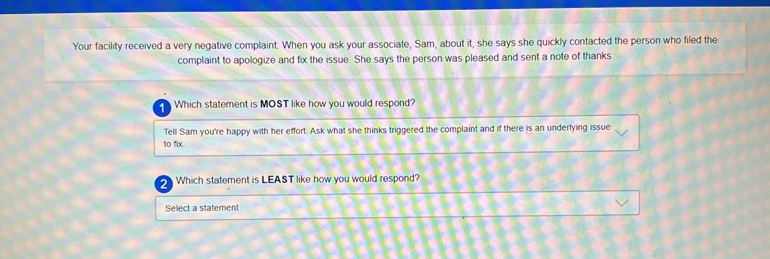  Your facility received a very negative complaint. When you ask your