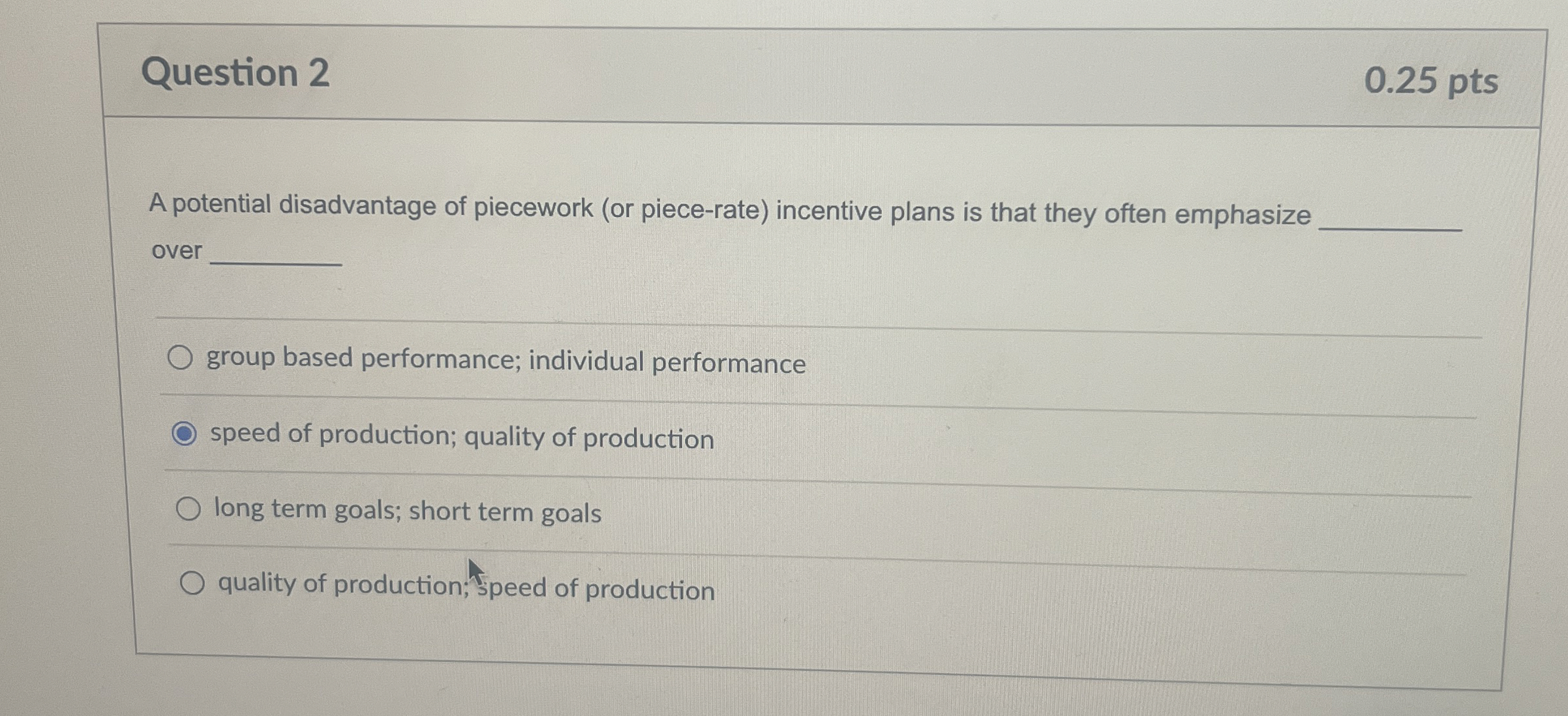  Question 2 0.25 pts A potential disadvantage of piecework (or piece-rate)
