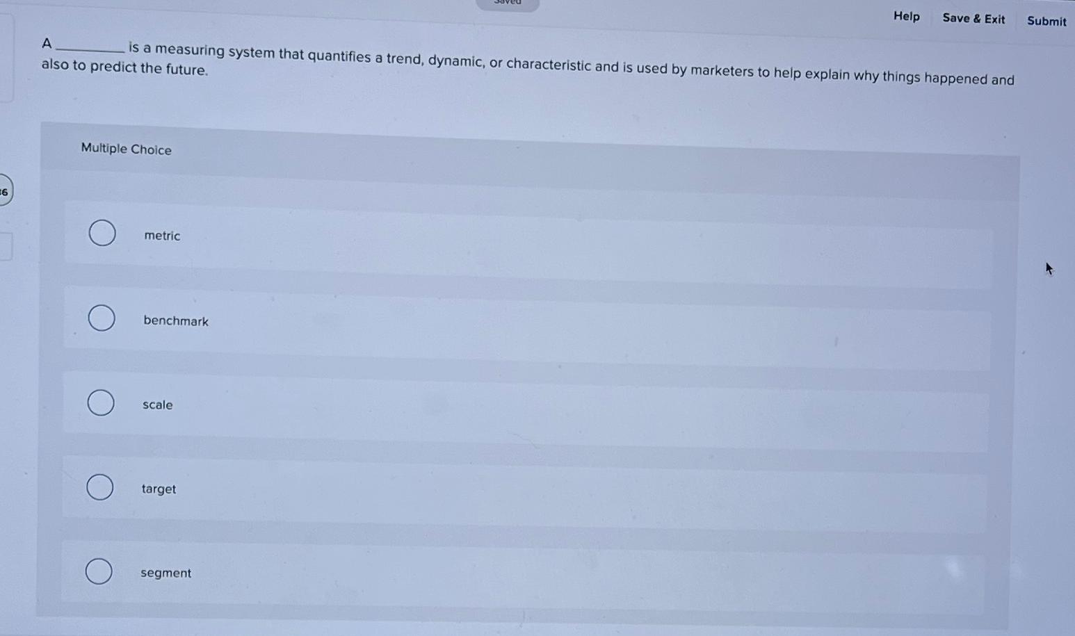  Help Save & Exit Submit A is a measuring system that