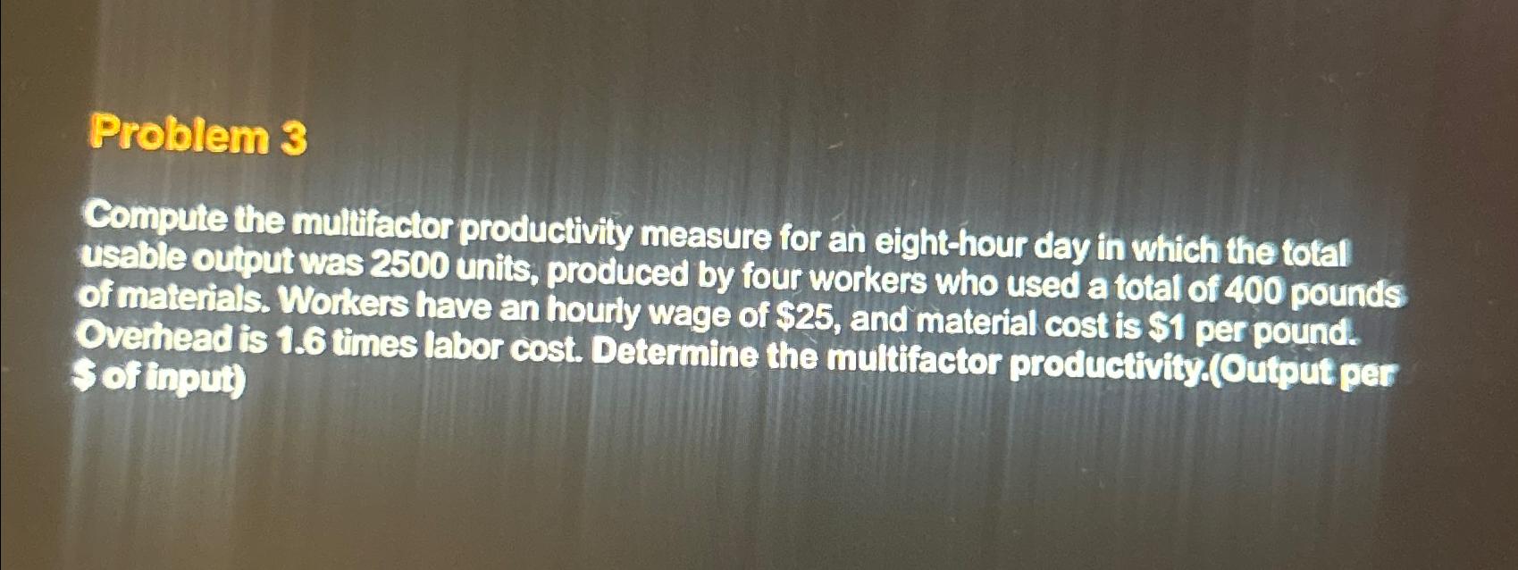  Problem 3 Compute the multifactor productivity measure for an eight-hour day