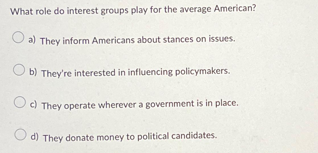  What role do interest groups play for the average American? a)