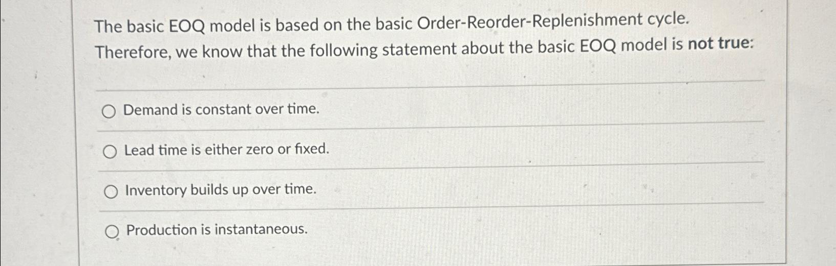  The basic EOQ model is based on the basic Order-Reorder-Replenishment cycle.