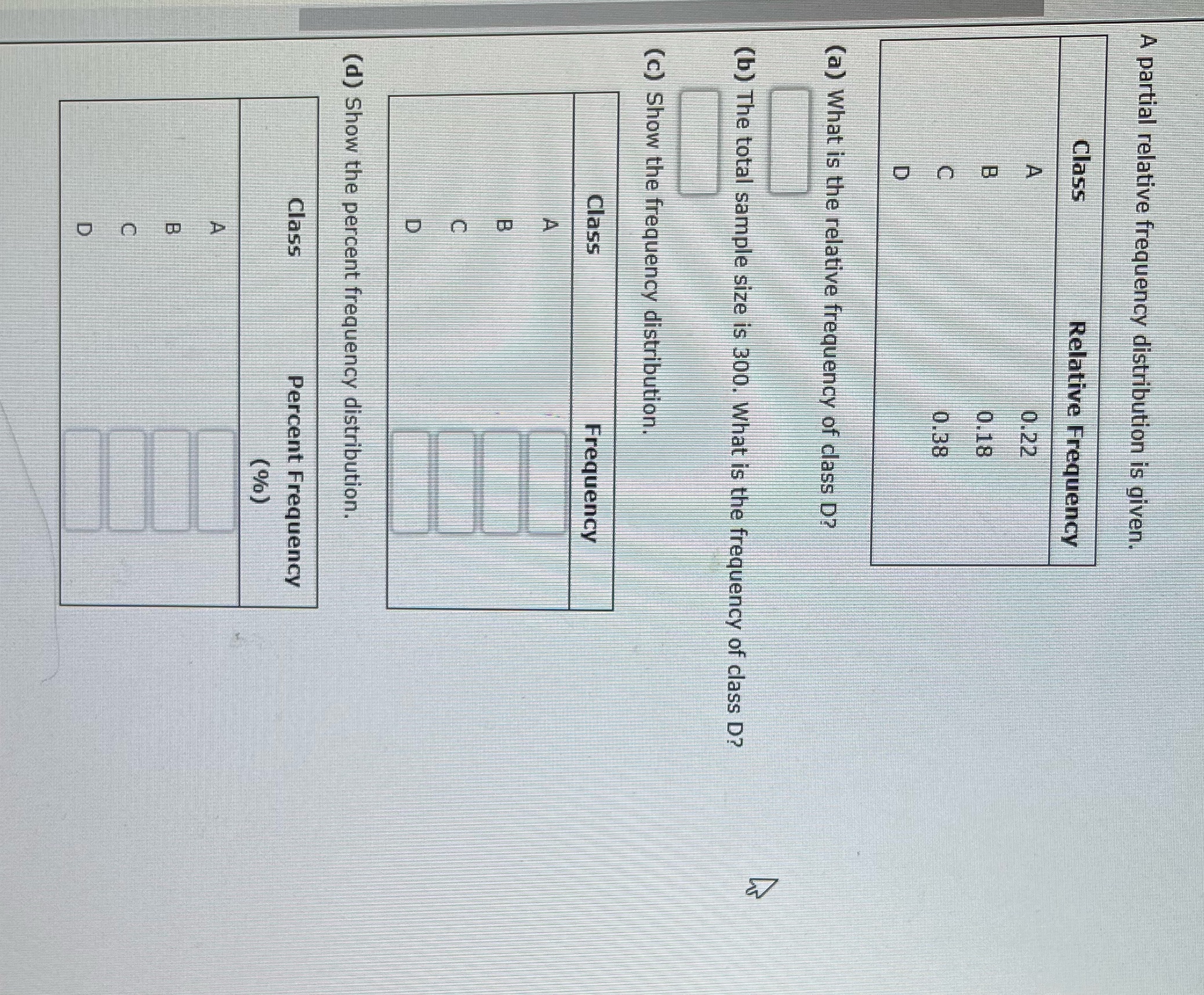  A partial relative frequency distribution is given. Class Relative Frequency 0.22