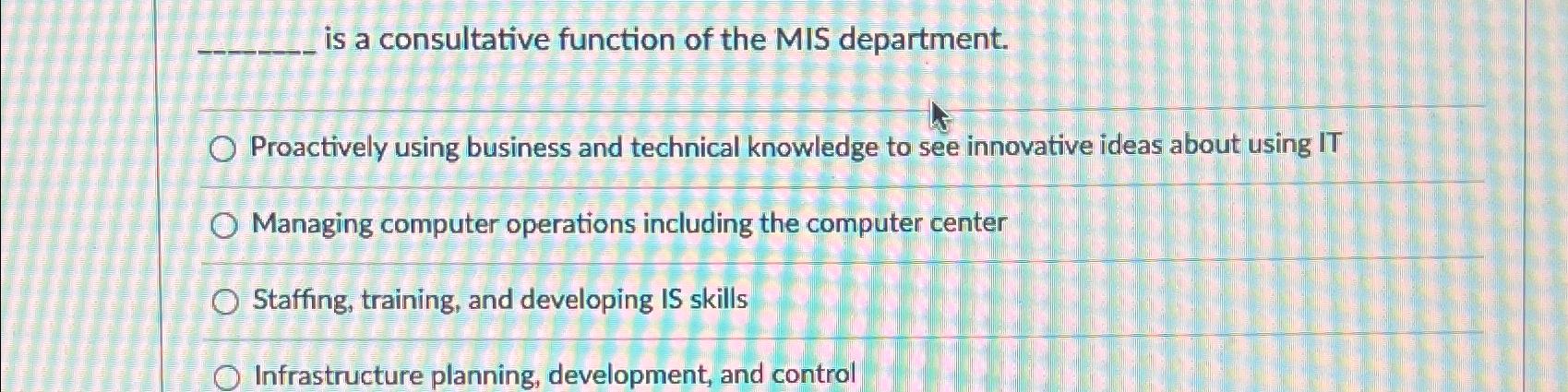  is a consultative function of the MIS department. Proactively using business