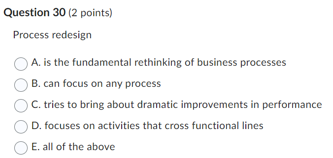  Question 30(2 points) Process redesign A. is the fundamental rethinking of