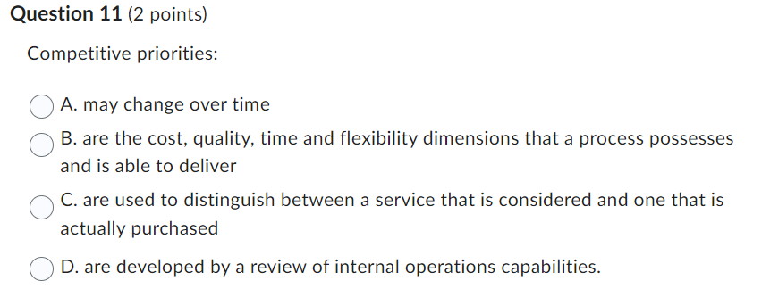  Question 11(2 points) Competitive priorities: A. may change over time B.