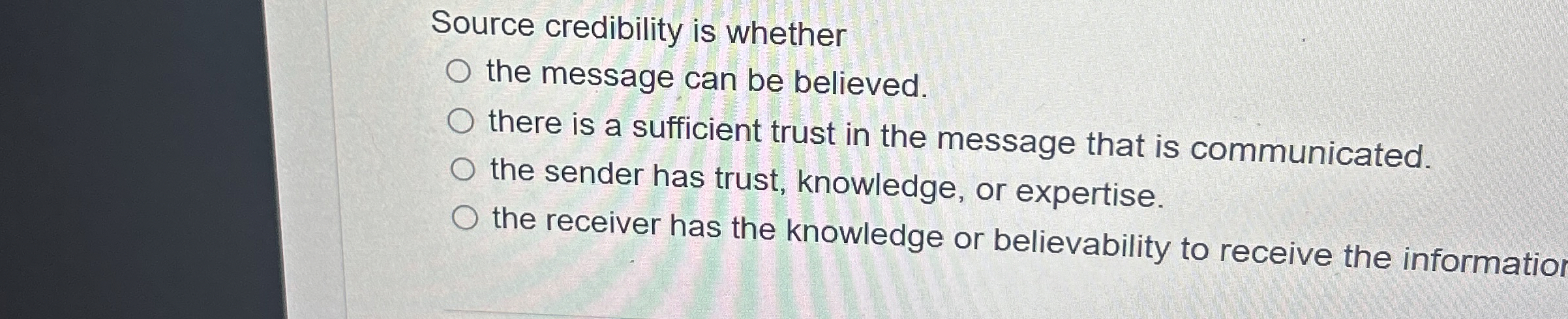  Source credibility is whether the message can be believed. there is