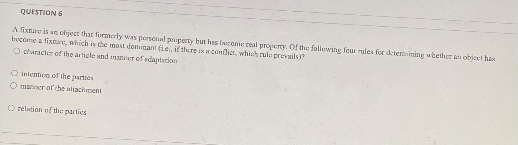  QUESTION 6 A fixture is an object that formerly was personal