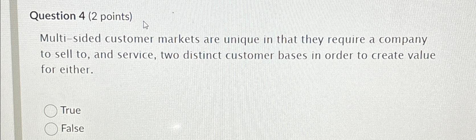  Question 4(2 points) Multi-sided customer markets are unique in that they