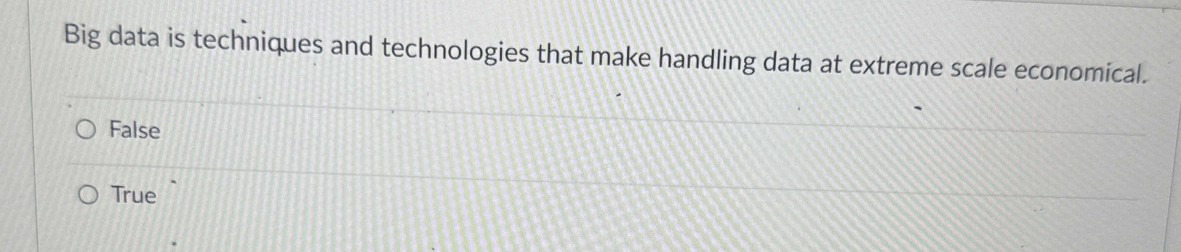  Big data is techniques and technologies that make handling data at