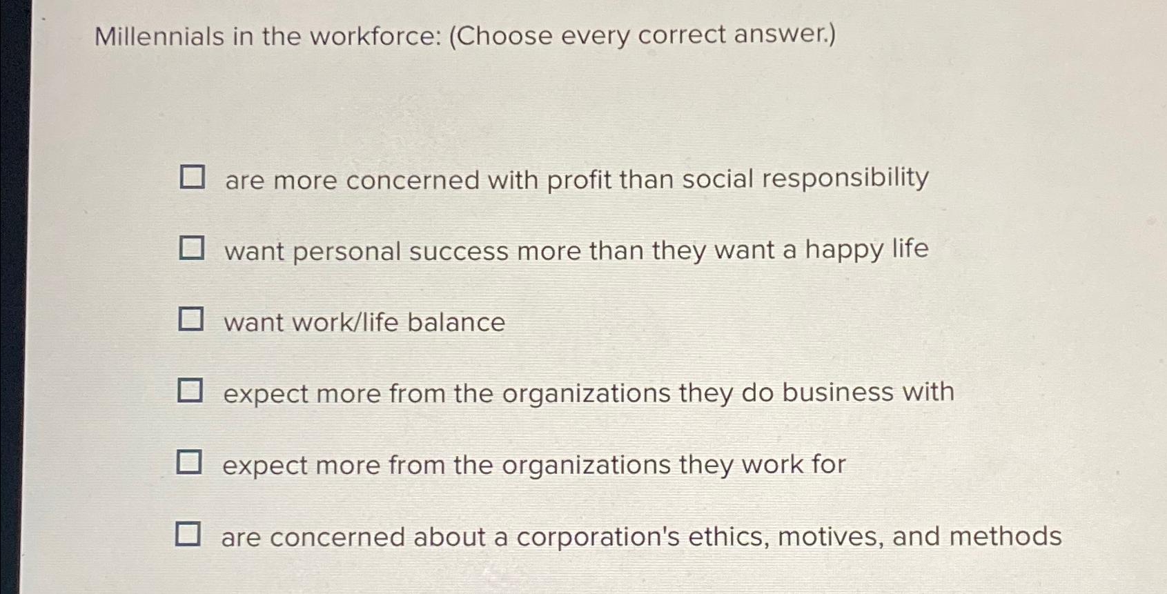  Millennials in the workforce: (Choose every correct answer.) are more concerned