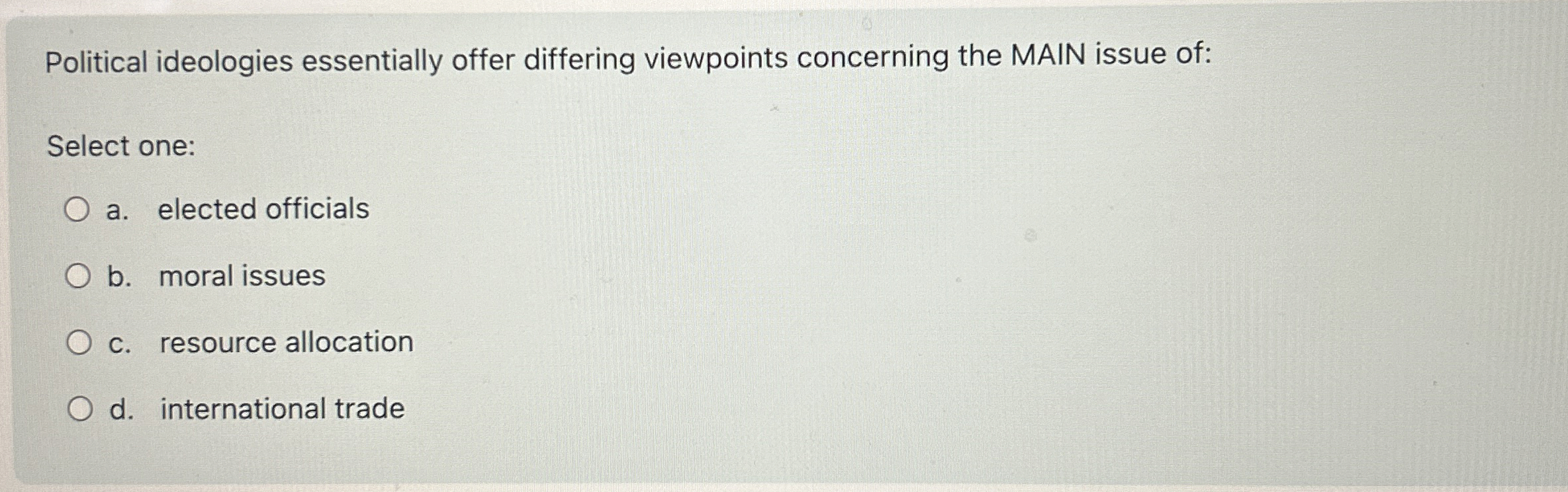  Political ideologies essentially offer differing viewpoints concerning the MAIN issue of: