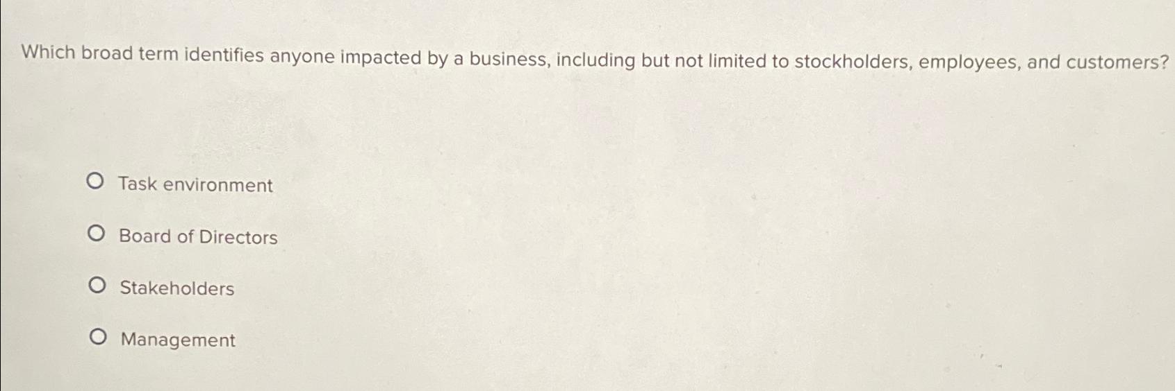  Which broad term identifies anyone impacted by a business, including but