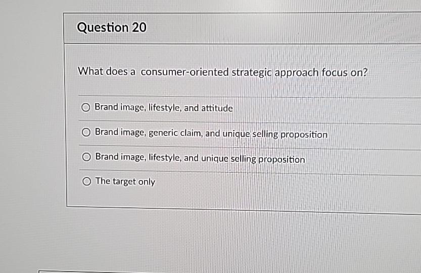  Question 20 What does a consumer-oriented strategic approach focus on? Brand