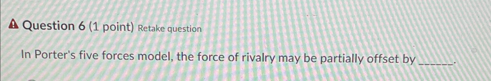  A Question 6(1 point) Retake question In Porter's five forces model,
