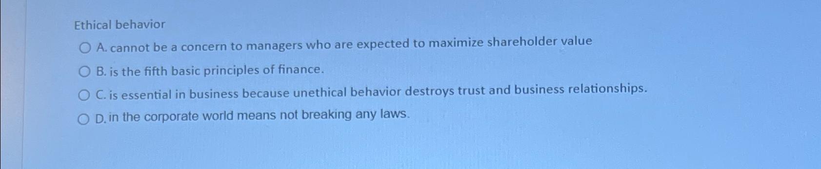  Ethical behavior A. cannot be a concern to managers who are