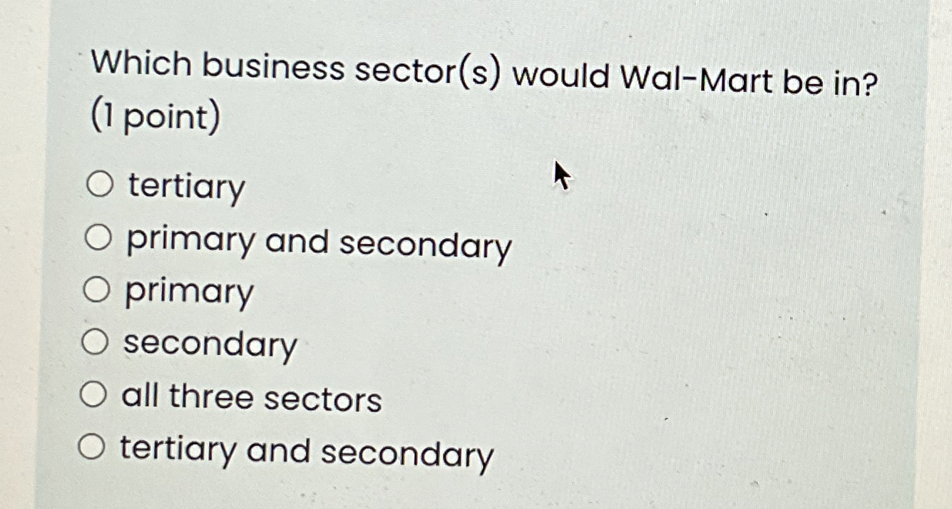  Which business sector(s) would Wal-Mart be in? (l point) tertiary primary